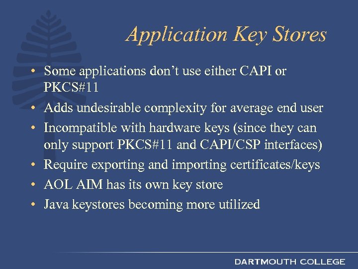 Application Key Stores • Some applications don’t use either CAPI or PKCS#11 • Adds