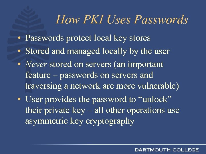 How PKI Uses Passwords • Passwords protect local key stores • Stored and managed