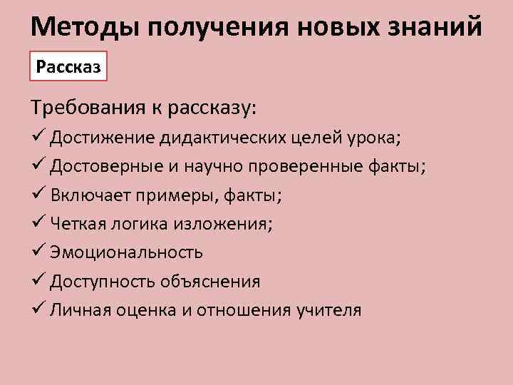 Методы получения новых знаний Рассказ Требования к рассказу: ü Достижение дидактических целей урока; ü
