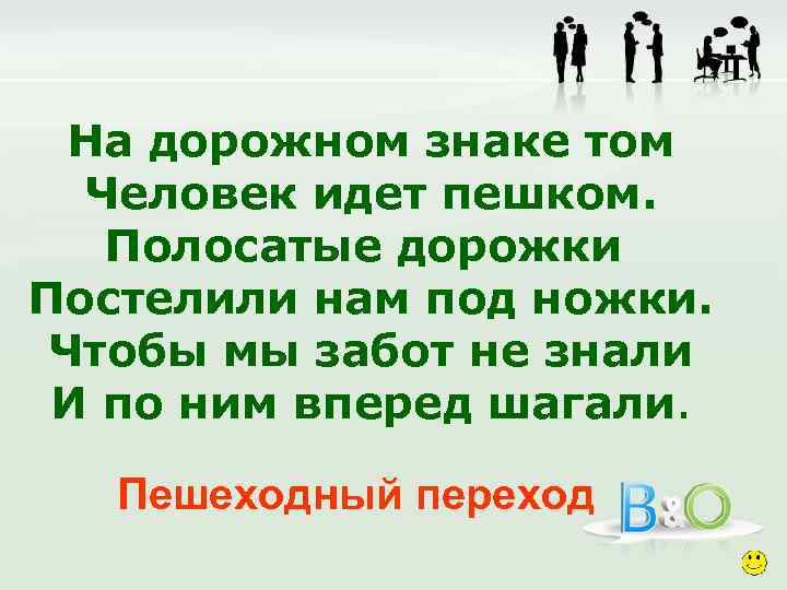 На дорожном знаке том Человек идет пешком. Полосатые дорожки Постелили нам под ножки. Чтобы