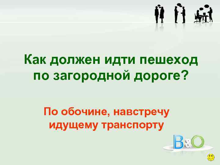 Как должен идти пешеход по загородной дороге? По обочине, навстречу идущему транспорту 