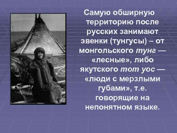 Самую обширную территорию после русских занимают эвенки (тунгусы) – от монгольского тунг — «лесные»