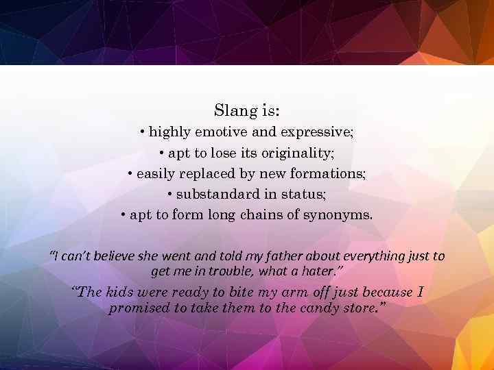 Slang is: • highly emotive and expressive; • apt to lose its originality; •