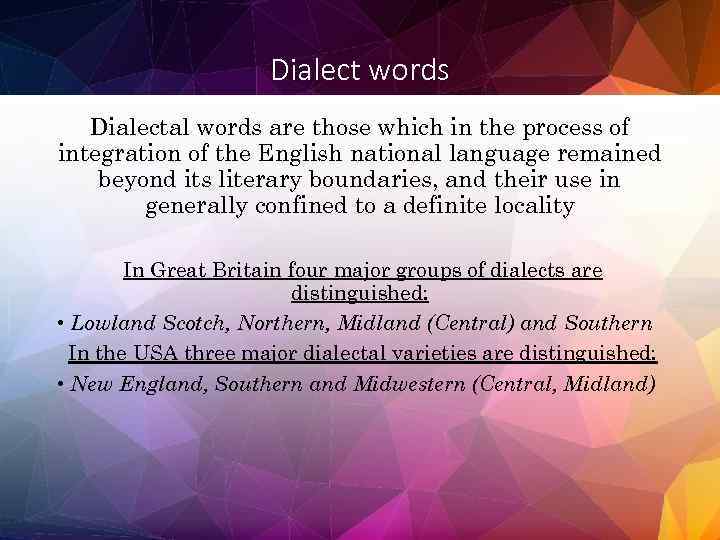 Dialect words Dialectal words are those which in the process of integration of the