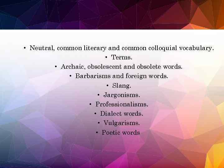  • Neutral, common literary and common colloquial vocabulary. • Terms. • Archaic, obsolescent