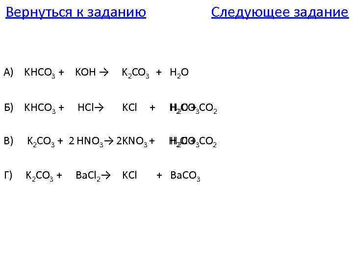 Вернуться к заданию Следующее задание A) KHCO 3 + KOH → K 2 CO