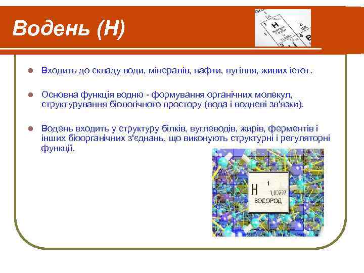 Водень (Н) l Входить до складу води, мінералів, нафти, вугілля, живих істот. l Основна