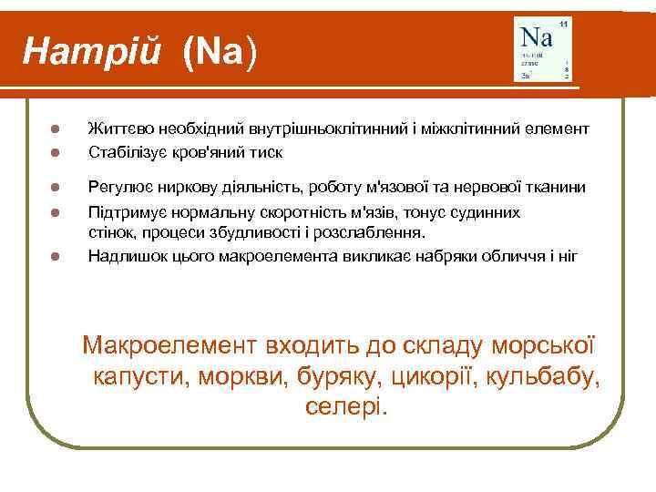 Натрій (Na) l Життєво необхідний внутрішньоклітинний і міжклітинний елемент Стабілізує кров'яний тиск l Регулює