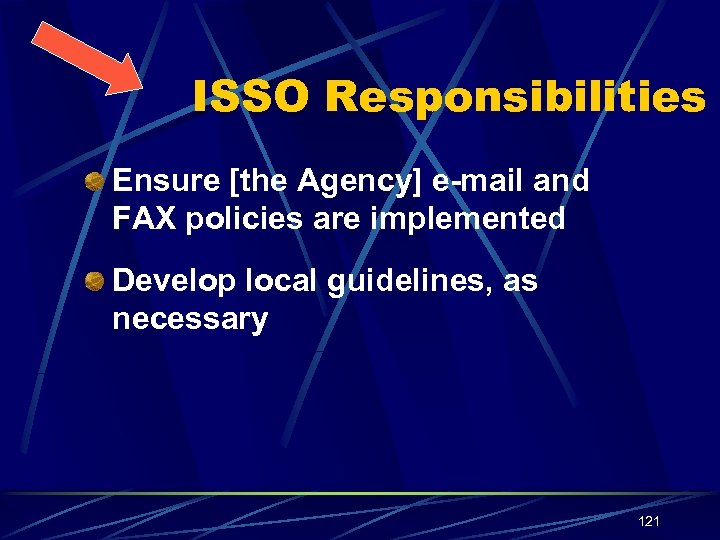 ISSO Responsibilities Ensure [the Agency] e-mail and FAX policies are implemented Develop local guidelines,
