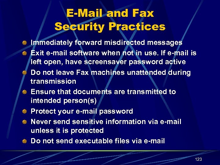 E-Mail and Fax Security Practices Immediately forward misdirected messages Exit e-mail software when not