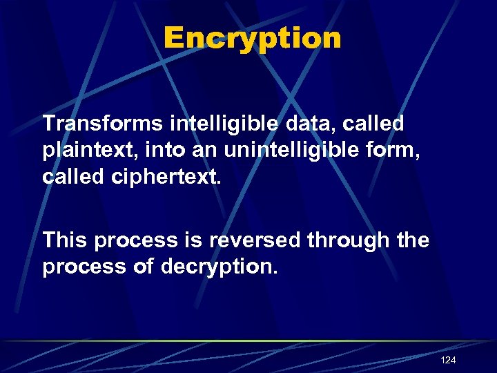 Encryption Transforms intelligible data, called plaintext, into an unintelligible form, called ciphertext. This process