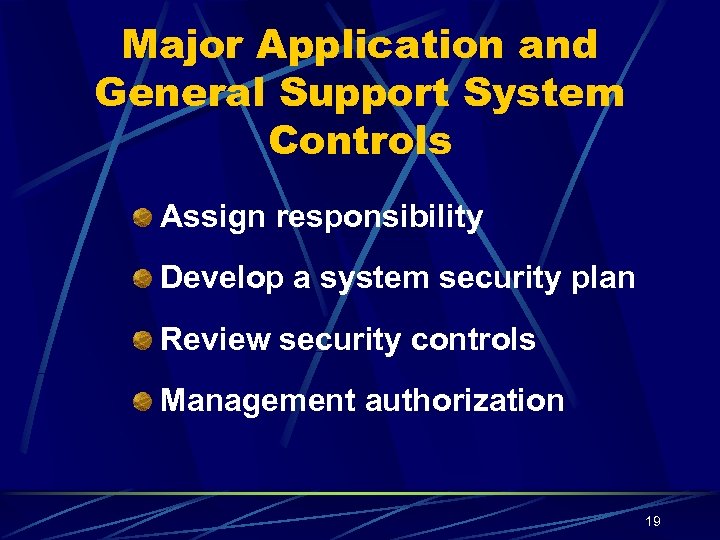 Major Application and General Support System Controls Assign responsibility Develop a system security plan