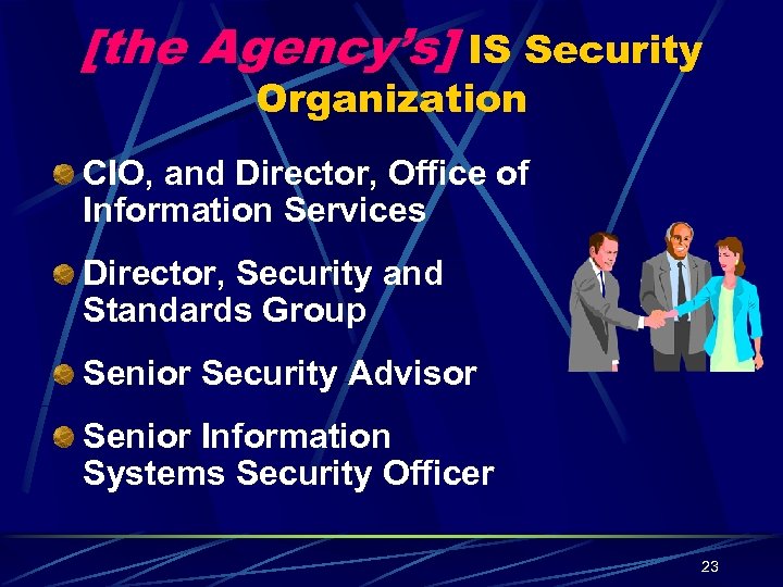 [the Agency’s] IS Security Organization CIO, and Director, Office of Information Services Director, Security