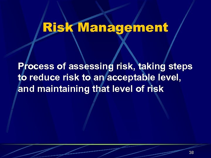 Risk Management Process of assessing risk, taking steps to reduce risk to an acceptable