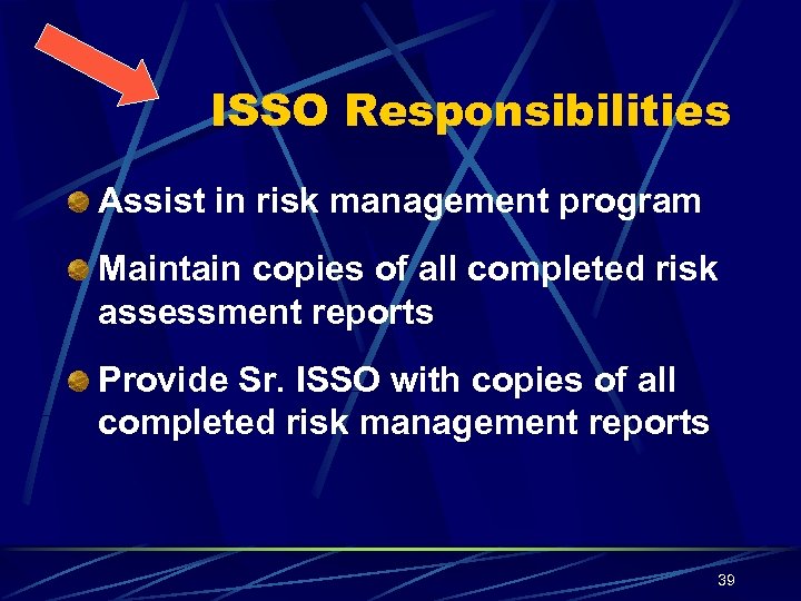 ISSO Responsibilities Assist in risk management program Maintain copies of all completed risk assessment