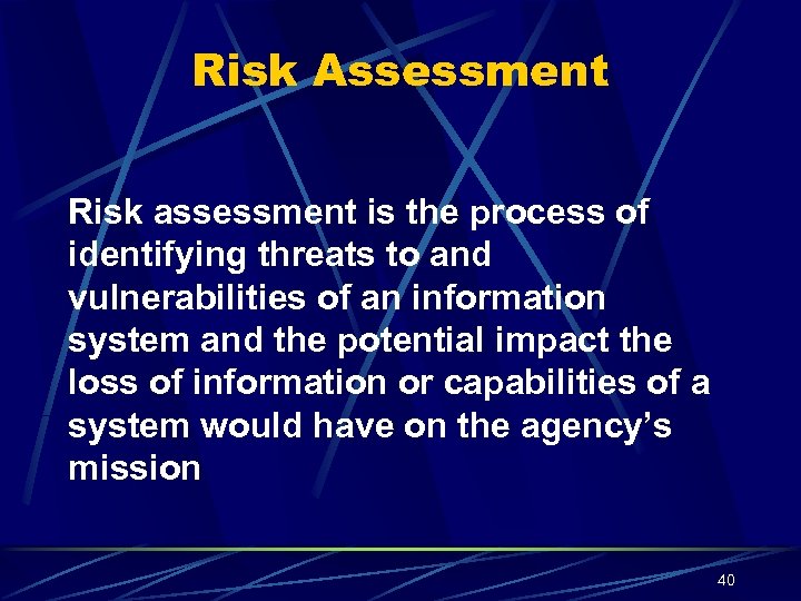 Risk Assessment Risk assessment is the process of identifying threats to and vulnerabilities of