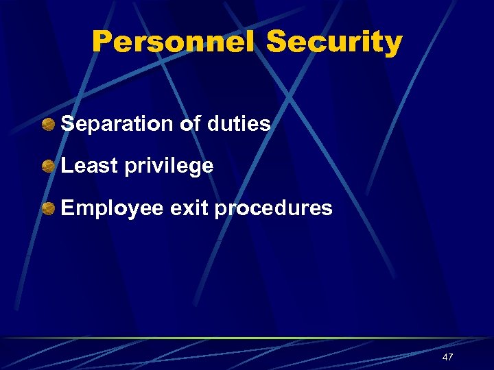 Personnel Security Separation of duties Least privilege Employee exit procedures 47 