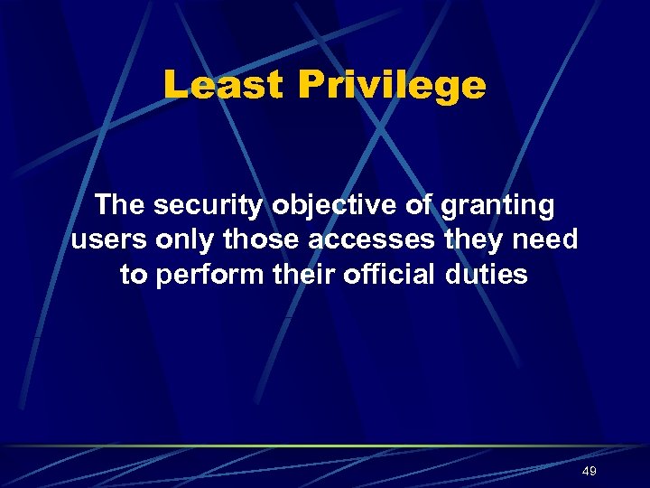 Least Privilege The security objective of granting users only those accesses they need to
