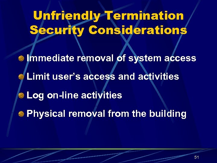 Unfriendly Termination Security Considerations Immediate removal of system access Limit user’s access and activities