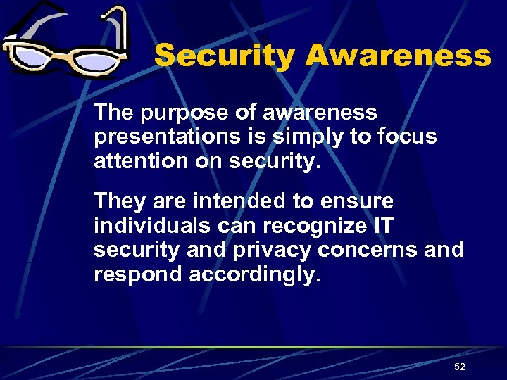 Security Awareness The purpose of awareness presentations is simply to focus attention on security.