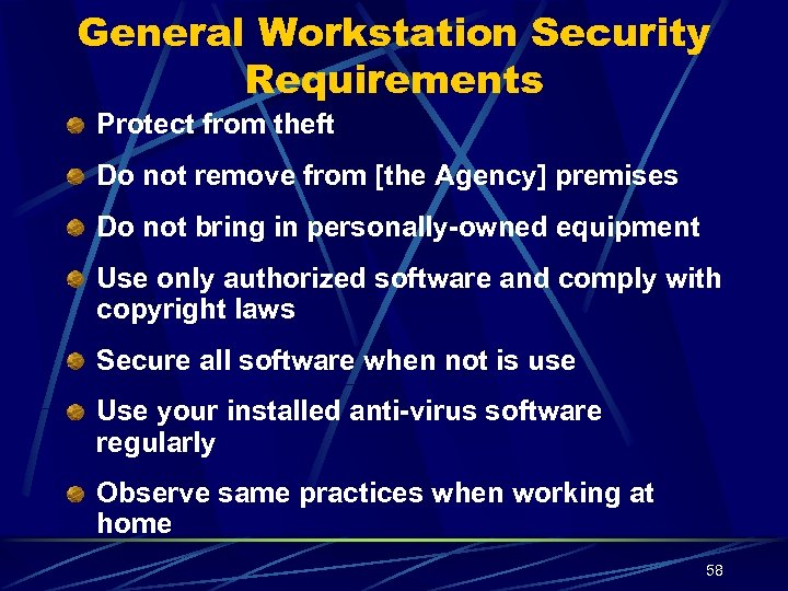 General Workstation Security Requirements Protect from theft Do not remove from [the Agency] premises