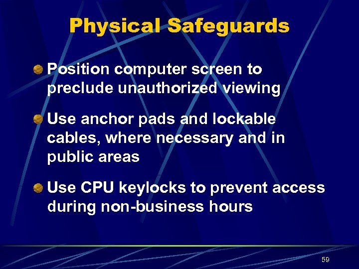 Physical Safeguards Position computer screen to preclude unauthorized viewing Use anchor pads and lockable