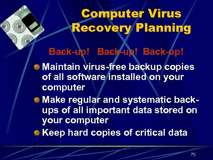 Computer Virus Recovery Planning Back-up! Maintain virus-free backup copies of all software installed on