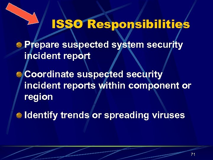 ISSO Responsibilities Prepare suspected system security incident report Coordinate suspected security incident reports within