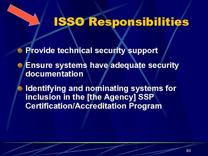 ISSO Responsibilities Provide technical security support Ensure systems have adequate security documentation Identifying and