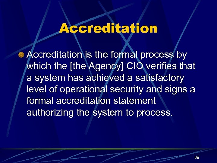 Accreditation is the formal process by which the [the Agency] CIO verifies that a