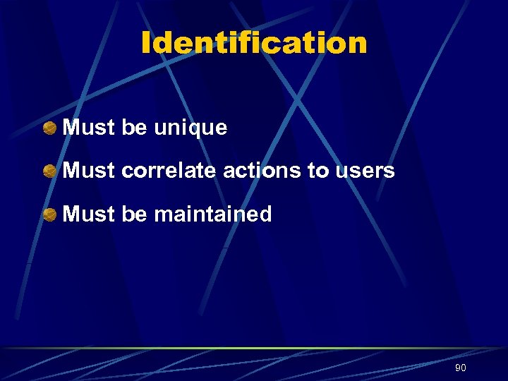 Identification Must be unique Must correlate actions to users Must be maintained 90 