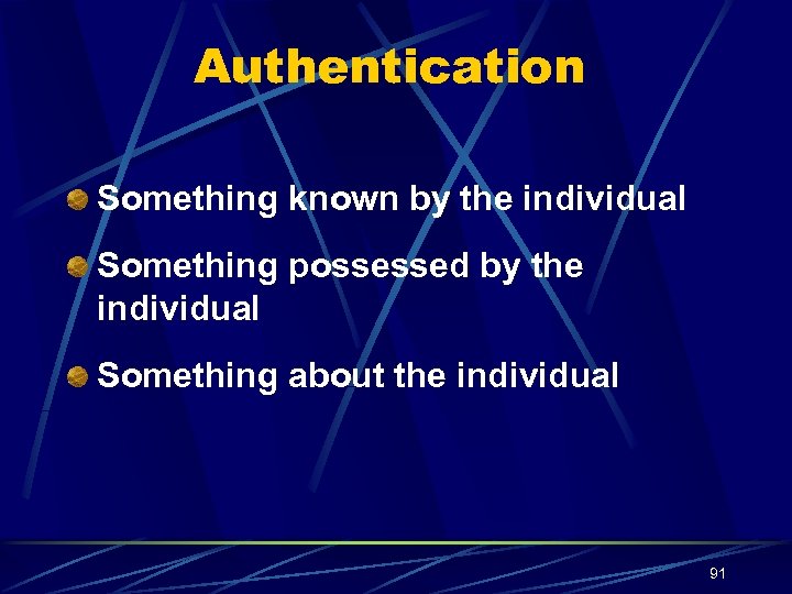 Authentication Something known by the individual Something possessed by the individual Something about the