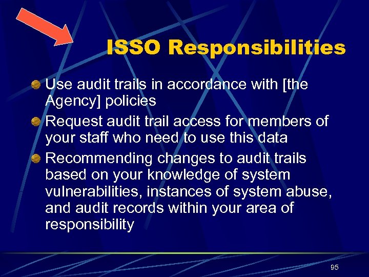 ISSO Responsibilities Use audit trails in accordance with [the Agency] policies Request audit trail