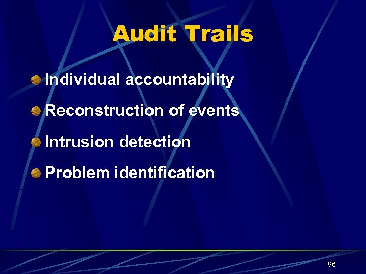 Audit Trails Individual accountability Reconstruction of events Intrusion detection Problem identification 96 