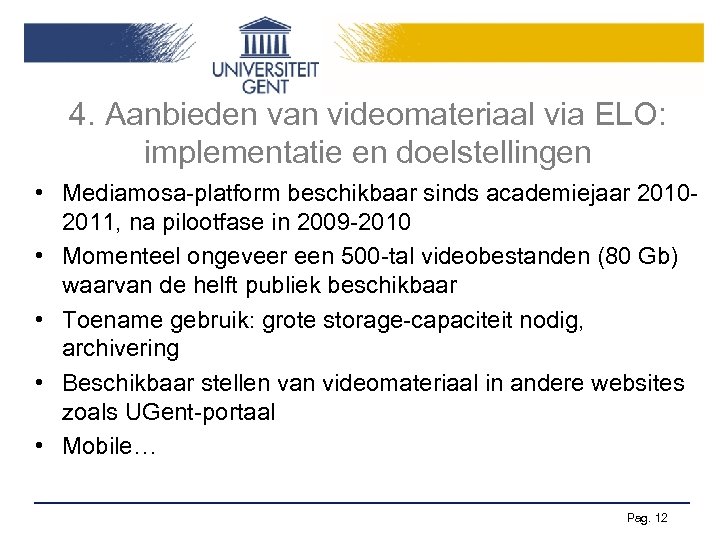 4. Aanbieden van videomateriaal via ELO: implementatie en doelstellingen • Mediamosa-platform beschikbaar sinds academiejaar