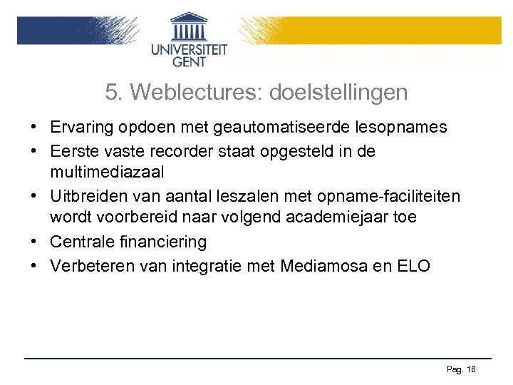 5. Weblectures: doelstellingen • Ervaring opdoen met geautomatiseerde lesopnames • Eerste vaste recorder staat