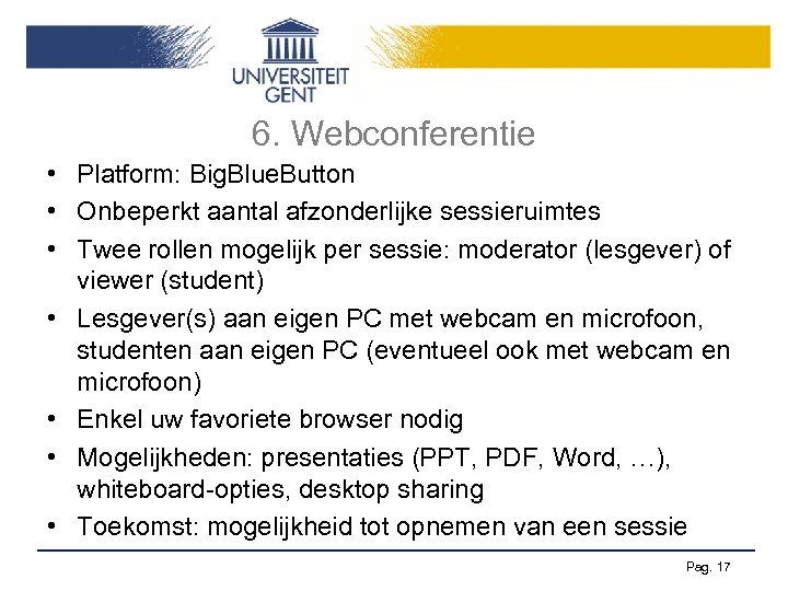 6. Webconferentie • Platform: Big. Blue. Button • Onbeperkt aantal afzonderlijke sessieruimtes • Twee