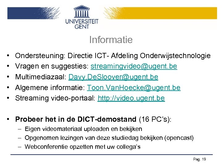 Informatie • • • Ondersteuning: Directie ICT- Afdeling Onderwijstechnologie Vragen en suggesties: streamingvideo@ugent. be