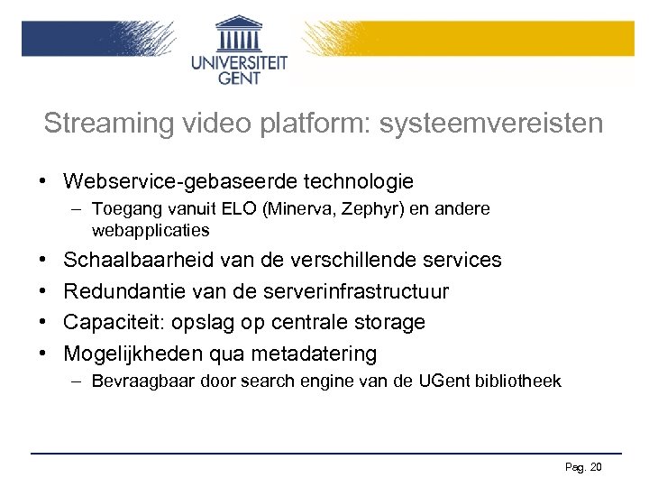 Streaming video platform: systeemvereisten • Webservice-gebaseerde technologie – Toegang vanuit ELO (Minerva, Zephyr) en