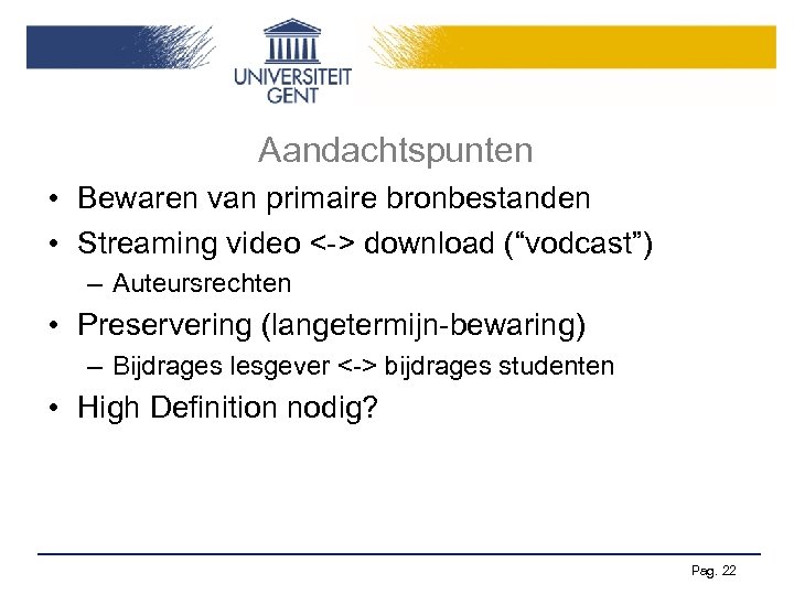 Aandachtspunten • Bewaren van primaire bronbestanden • Streaming video <-> download (“vodcast”) – Auteursrechten