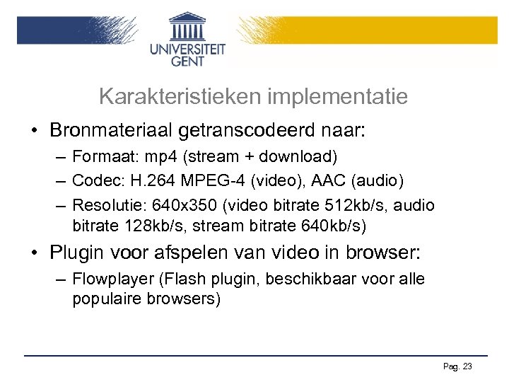 Karakteristieken implementatie • Bronmateriaal getranscodeerd naar: – Formaat: mp 4 (stream + download) –