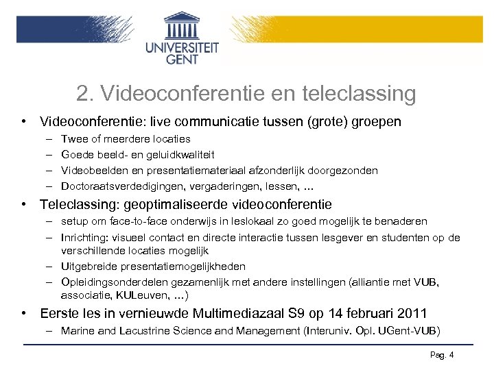 2. Videoconferentie en teleclassing • Videoconferentie: live communicatie tussen (grote) groepen – – Twee