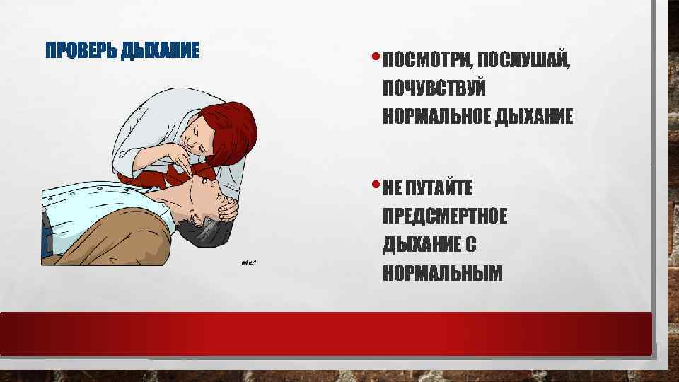 ПРОВЕРЬ ДЫХАНИЕ • ПОСМОТРИ, ПОСЛУШАЙ, ПОЧУВСТВУЙ НОРМАЛЬНОЕ ДЫХАНИЕ • НЕ ПУТАЙТЕ ПРЕДСМЕРТНОЕ ДЫХАНИЕ С