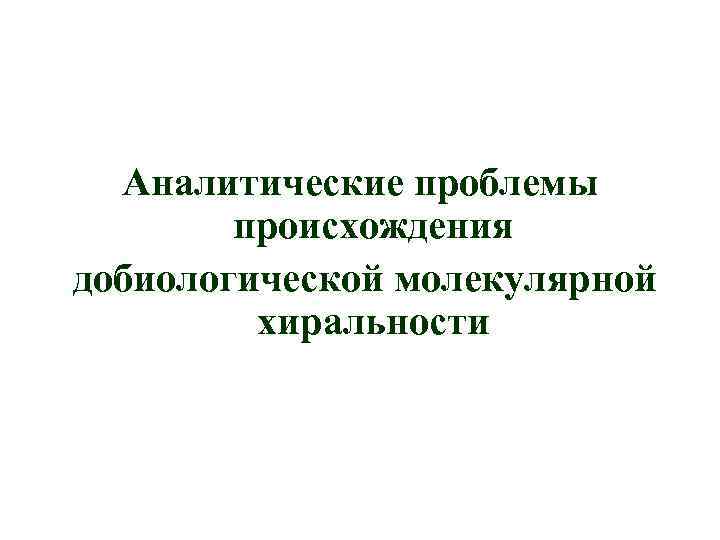 Аналитические проблемы происхождения добиологической молекулярной хиральности 