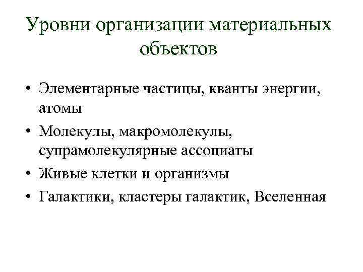 Уровни организации материальных объектов • Элементарные частицы, кванты энергии, атомы • Молекулы, макромолекулы, супрамолекулярные