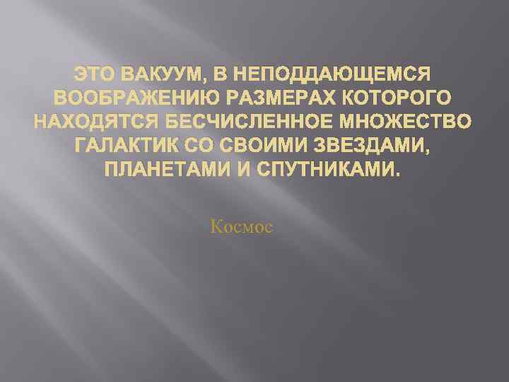 ЭТО ВАКУУМ, В НЕПОДДАЮЩЕМСЯ ВООБРАЖЕНИЮ РАЗМЕРАХ КОТОРОГО НАХОДЯТСЯ БЕСЧИСЛЕННОЕ МНОЖЕСТВО ГАЛАКТИК СО СВОИМИ ЗВЕЗДАМИ,