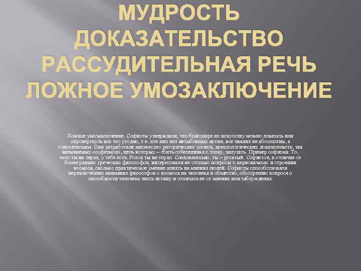 МУДРОСТЬ ДОКАЗАТЕЛЬСТВО РАССУДИТЕЛЬНАЯ РЕЧЬ ЛОЖНОЕ УМОЗАКЛЮЧЕНИЕ Ложное умозаключение. Софисты утверждали, что благодаря их искусству