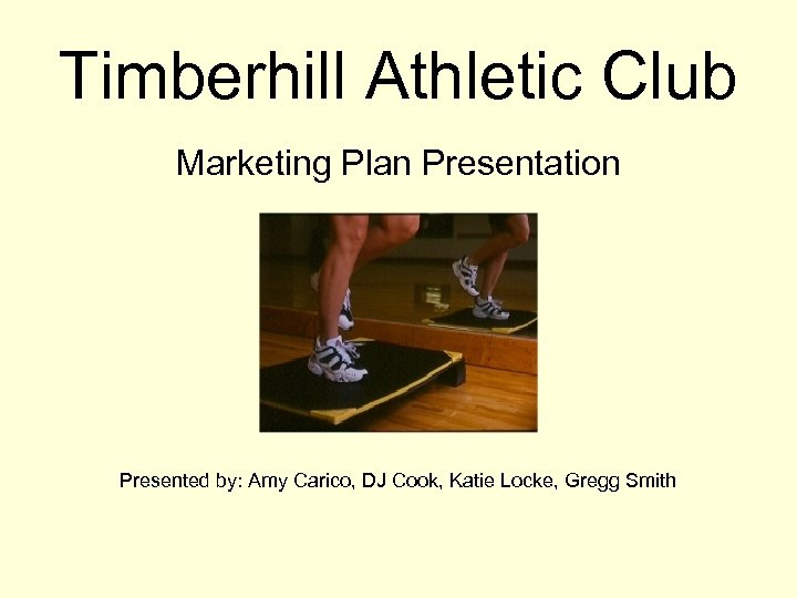 Timberhill Athletic Club Marketing Plan Presentation Presented by: Amy Carico, DJ Cook, Katie Locke,