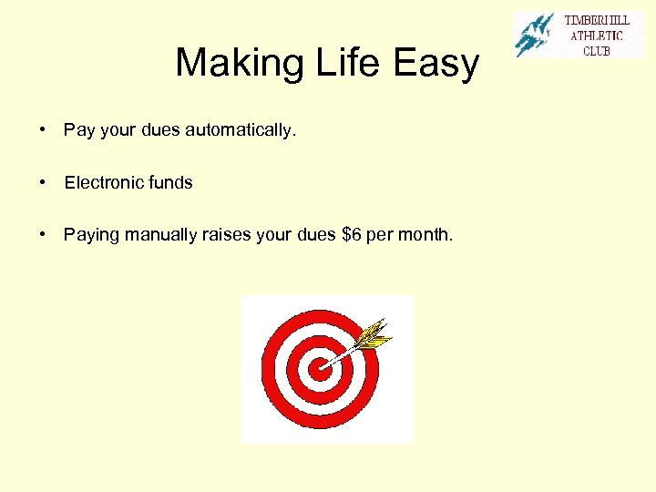 Making Life Easy • Pay your dues automatically. • Electronic funds • Paying manually