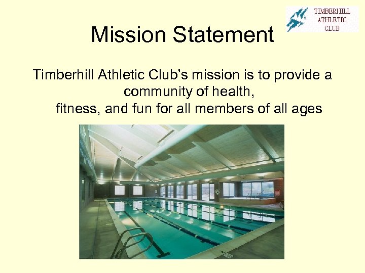 Mission Statement Timberhill Athletic Club’s mission is to provide a community of health, fitness,